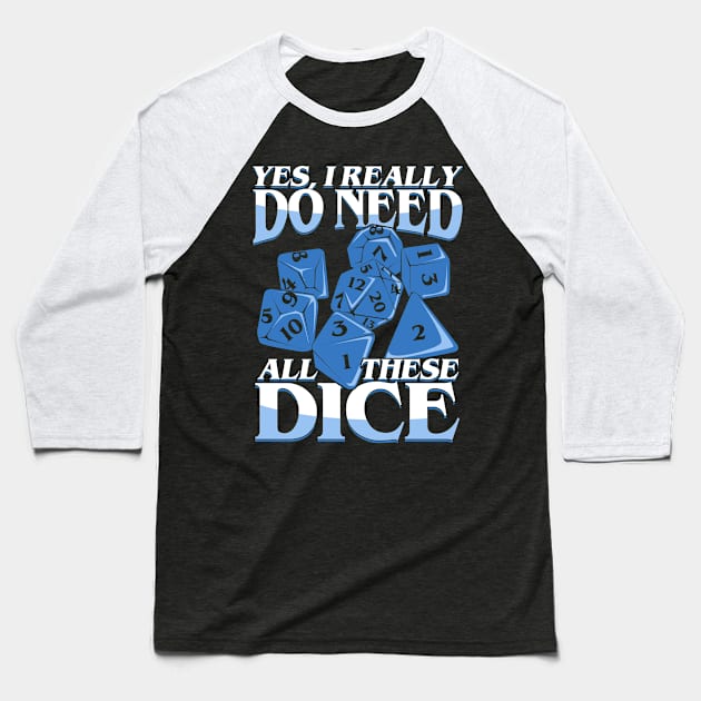 Yes I Really Do Need All These Dice Baseball T-Shirt by Dolde08